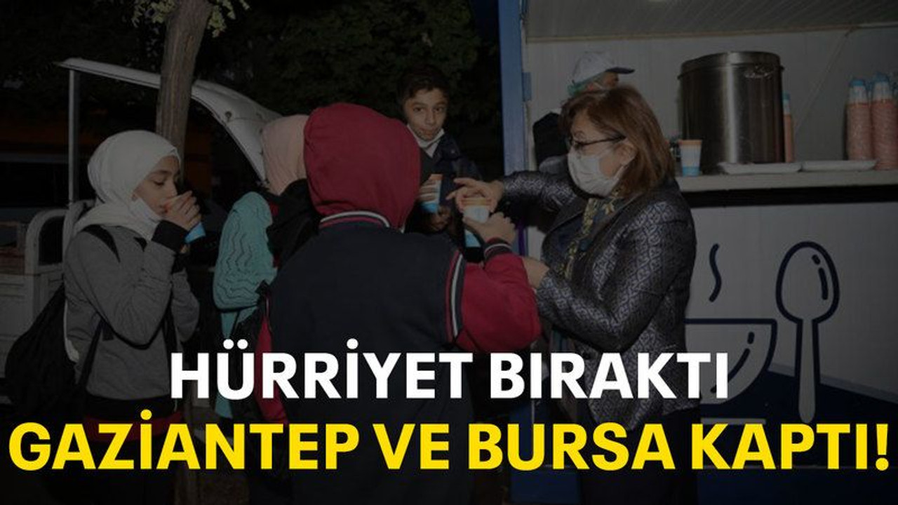 Hürriyet bıraktı Gaziantep ve Bursa kaptı!